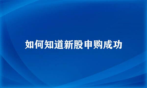 如何知道新股申购成功