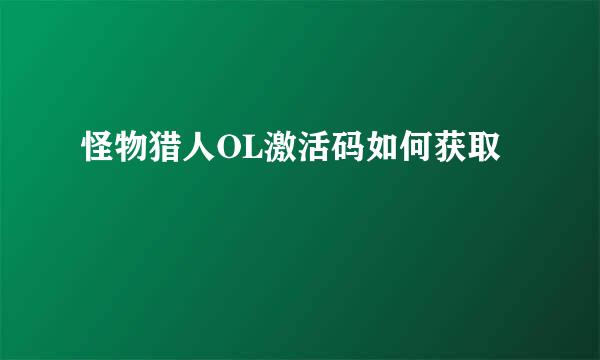 怪物猎人OL激活码如何获取