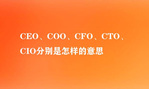 CEO、COO、CFO、CTO、CIO分别是怎样的意思