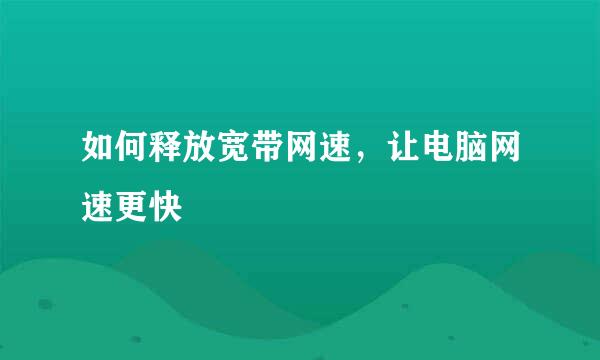 如何释放宽带网速，让电脑网速更快