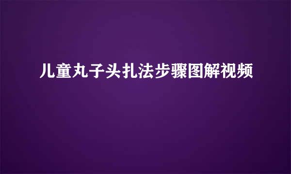 儿童丸子头扎法步骤图解视频