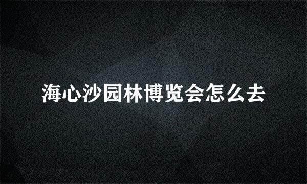 海心沙园林博览会怎么去