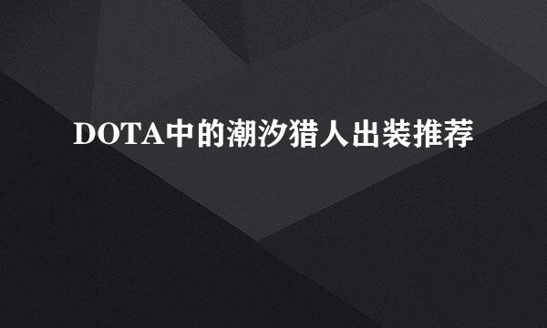 DOTA中的潮汐猎人出装推荐