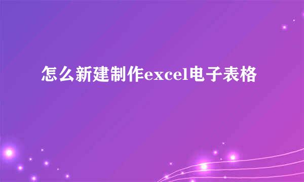 怎么新建制作excel电子表格