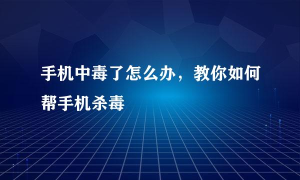 手机中毒了怎么办，教你如何帮手机杀毒