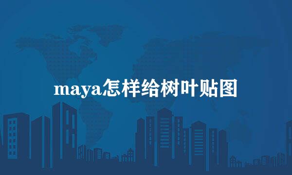 maya怎样给树叶贴图