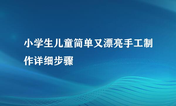 小学生儿童简单又漂亮手工制作详细步骤