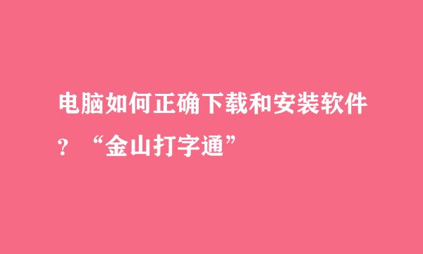 电脑如何正确下载和安装软件？“金山打字通”