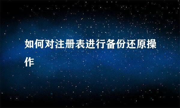 如何对注册表进行备份还原操作