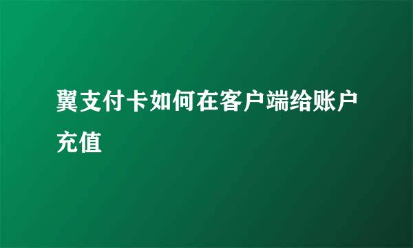 翼支付卡如何在客户端给账户充值