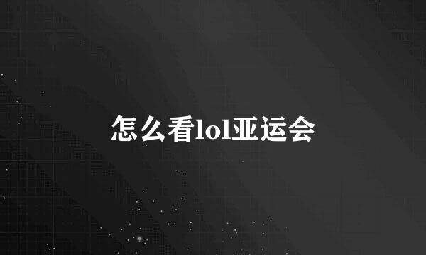 怎么看lol亚运会