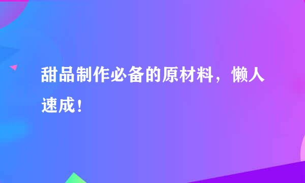 甜品制作必备的原材料，懒人速成！