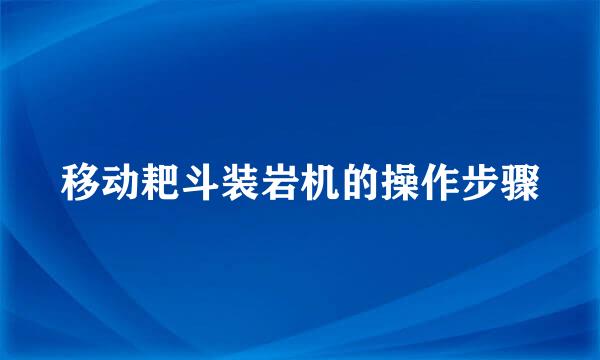 移动耙斗装岩机的操作步骤