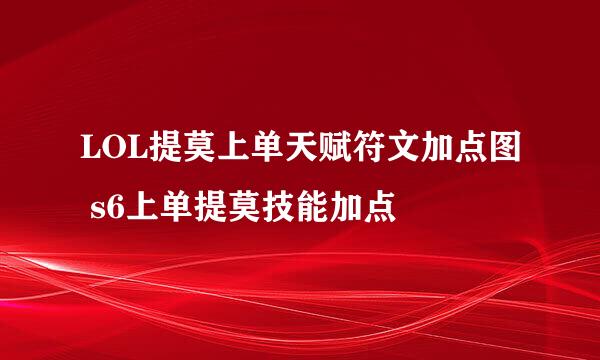 LOL提莫上单天赋符文加点图 s6上单提莫技能加点