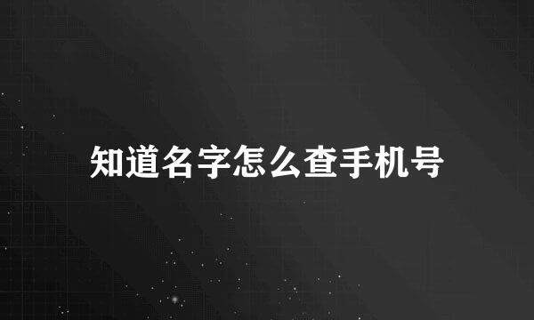 知道名字怎么查手机号