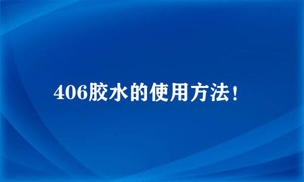 406胶水的使用方法！