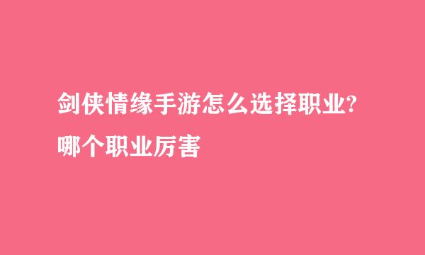 剑侠情缘手游怎么选择职业?哪个职业厉害