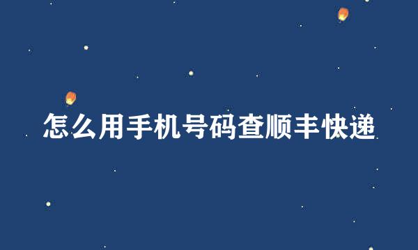 怎么用手机号码查顺丰快递