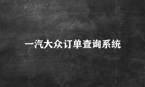 一汽大众订单查询系统