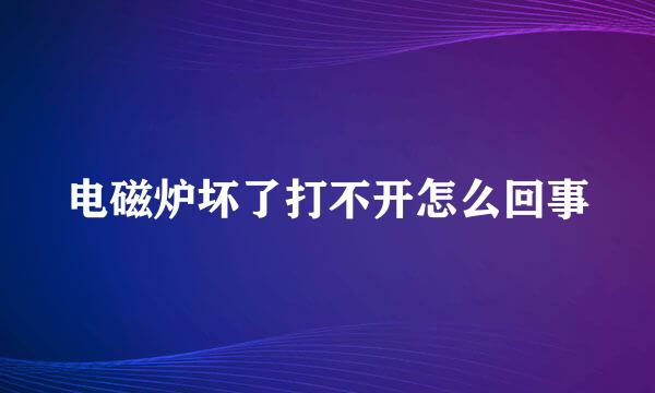 电磁炉坏了打不开怎么回事