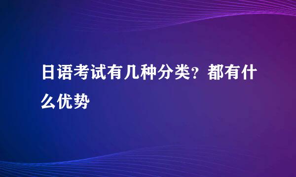 日语考试有几种分类？都有什么优势