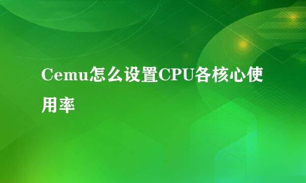 Cemu怎么设置CPU各核心使用率