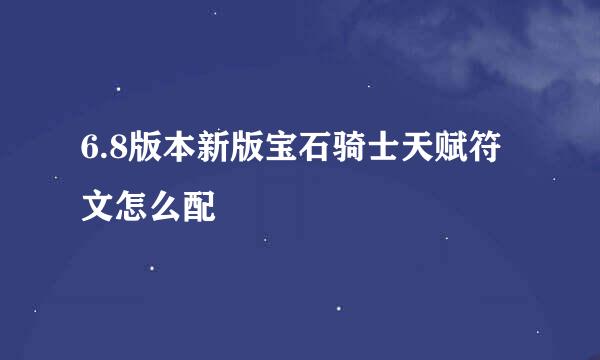 6.8版本新版宝石骑士天赋符文怎么配