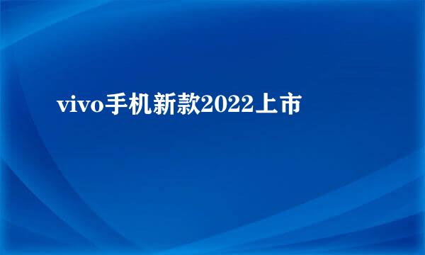 vivo手机新款2022上市