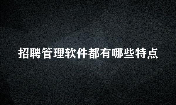 招聘管理软件都有哪些特点