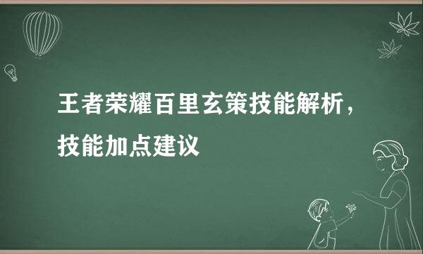 王者荣耀百里玄策技能解析，技能加点建议