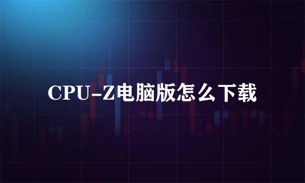 CPU-Z电脑版怎么下载