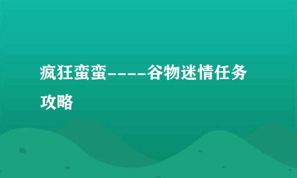 疯狂蛮蛮----谷物迷情任务攻略