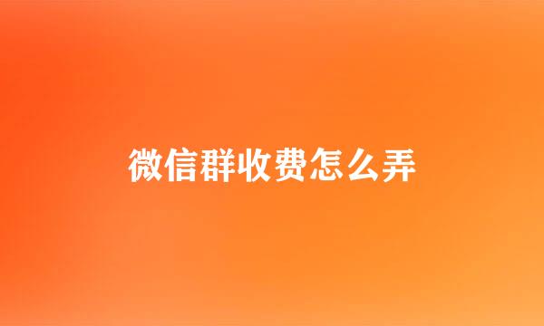 微信群收费怎么弄