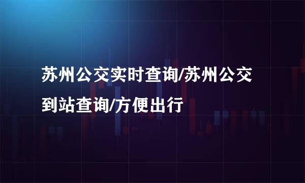 苏州公交实时查询/苏州公交到站查询/方便出行