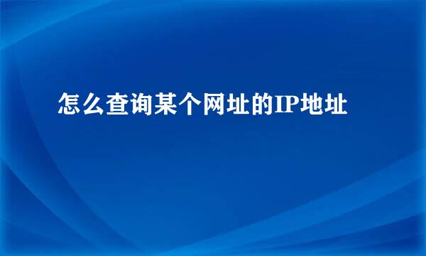 怎么查询某个网址的IP地址