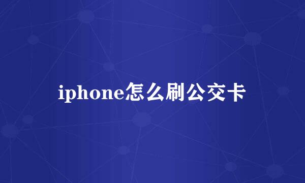 iphone怎么刷公交卡