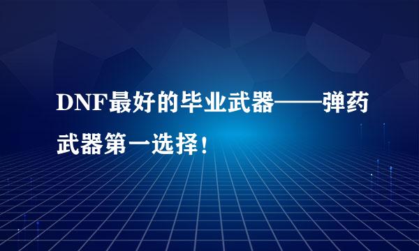 DNF最好的毕业武器——弹药武器第一选择！