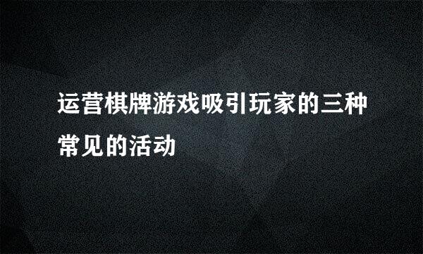 运营棋牌游戏吸引玩家的三种常见的活动