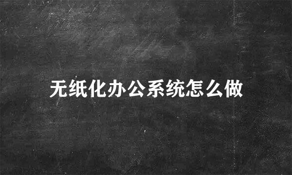 无纸化办公系统怎么做