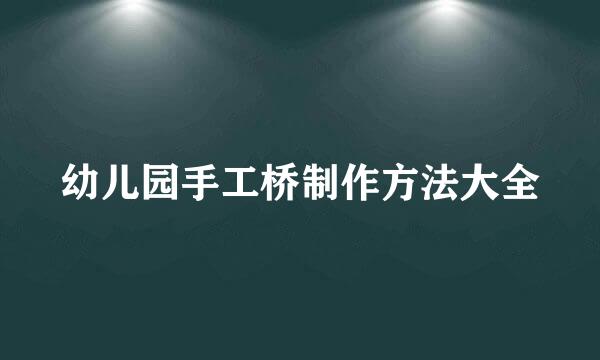 幼儿园手工桥制作方法大全