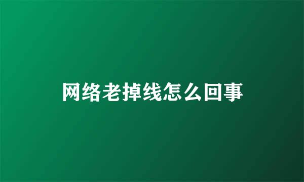 网络老掉线怎么回事