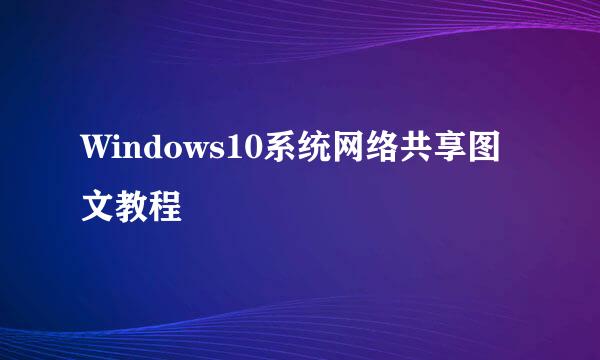 Windows10系统网络共享图文教程