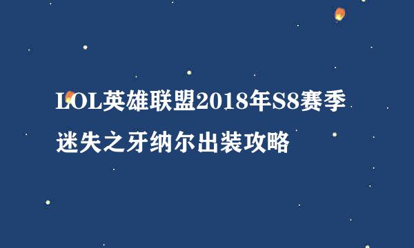 LOL英雄联盟2018年S8赛季迷失之牙纳尔出装攻略