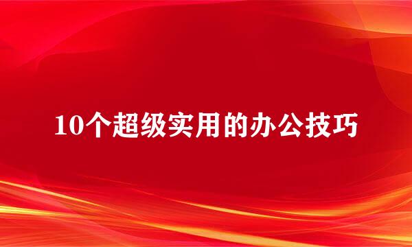 10个超级实用的办公技巧