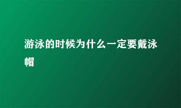 游泳的时候为什么一定要戴泳帽