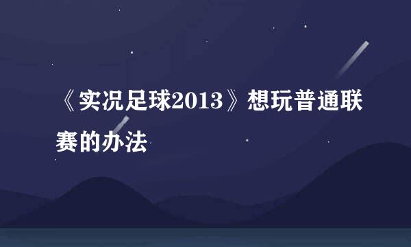 《实况足球2013》想玩普通联赛的办法