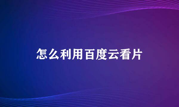 怎么利用百度云看片