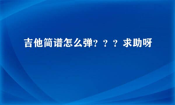 吉他简谱怎么弹？？？求助呀