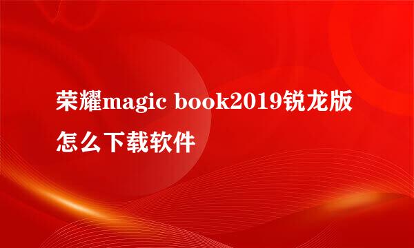 荣耀magic book2019锐龙版怎么下载软件