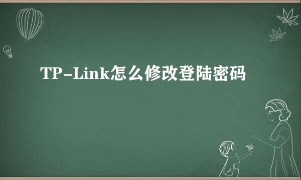 TP-Link怎么修改登陆密码